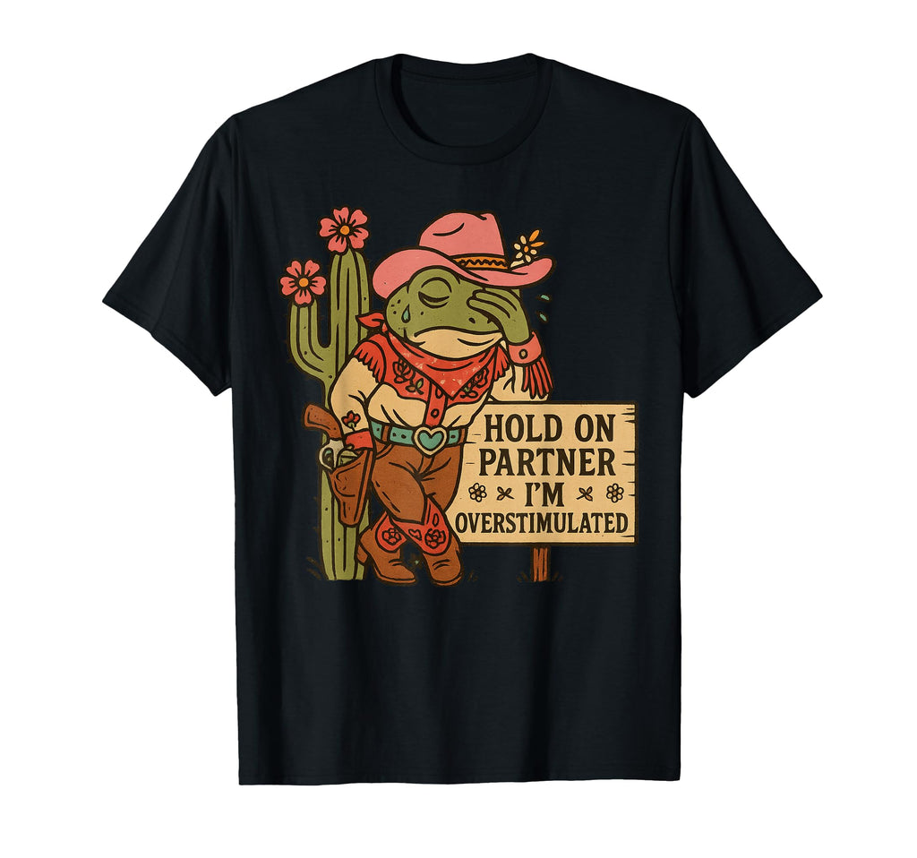 Hold Partner Im Overstimulated Cowboy T-Shirt - Streetwear Style for Adults - T-Shirt, Sweatshirt, Hoodie