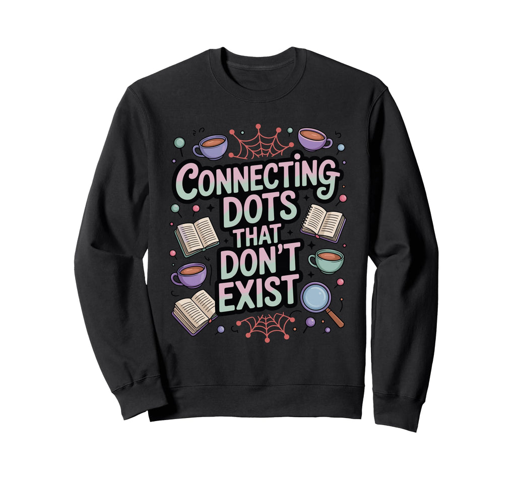 Connecting Dots That Dont Exist Sweatshirt - Fun Novelty Design Men Women - T-Shirt, Sweatshirt, Hoodie