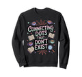 Connecting Dots That Dont Exist Sweatshirt - Fun Novelty Design Men Women - T-Shirt, Sweatshirt, Hoodie