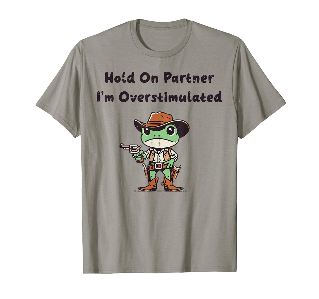 Hold Partner Overstimulated Frog Funny T-Shirt - Fun Novelty Design Unisex - T-Shirt, Sweatshirt, Hoodie