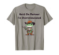 Hold Partner Overstimulated Frog Funny T-Shirt - Fun Novelty Design Unisex - T-Shirt, Sweatshirt, Hoodie