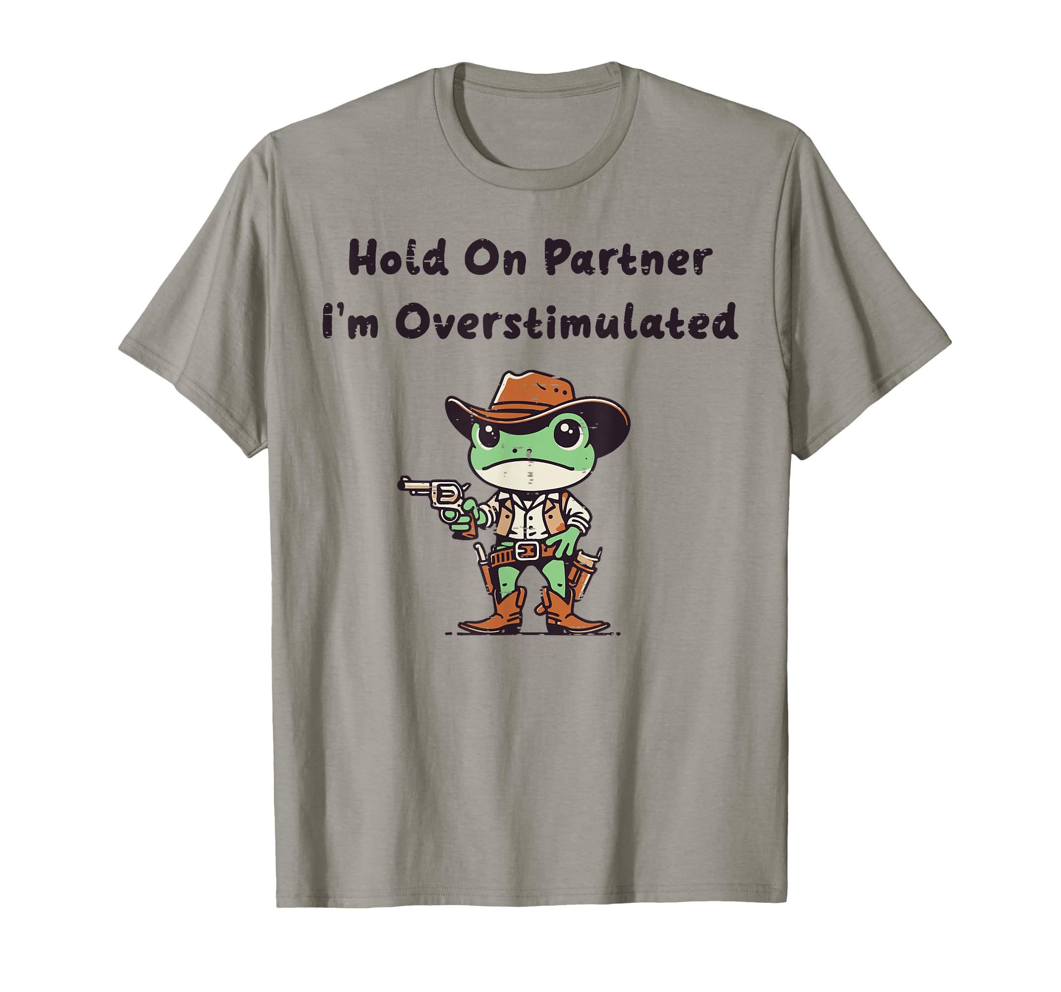Hold Partner Overstimulated Frog Funny T-Shirt - Fun Novelty Design Unisex - T-Shirt, Sweatshirt, Hoodie