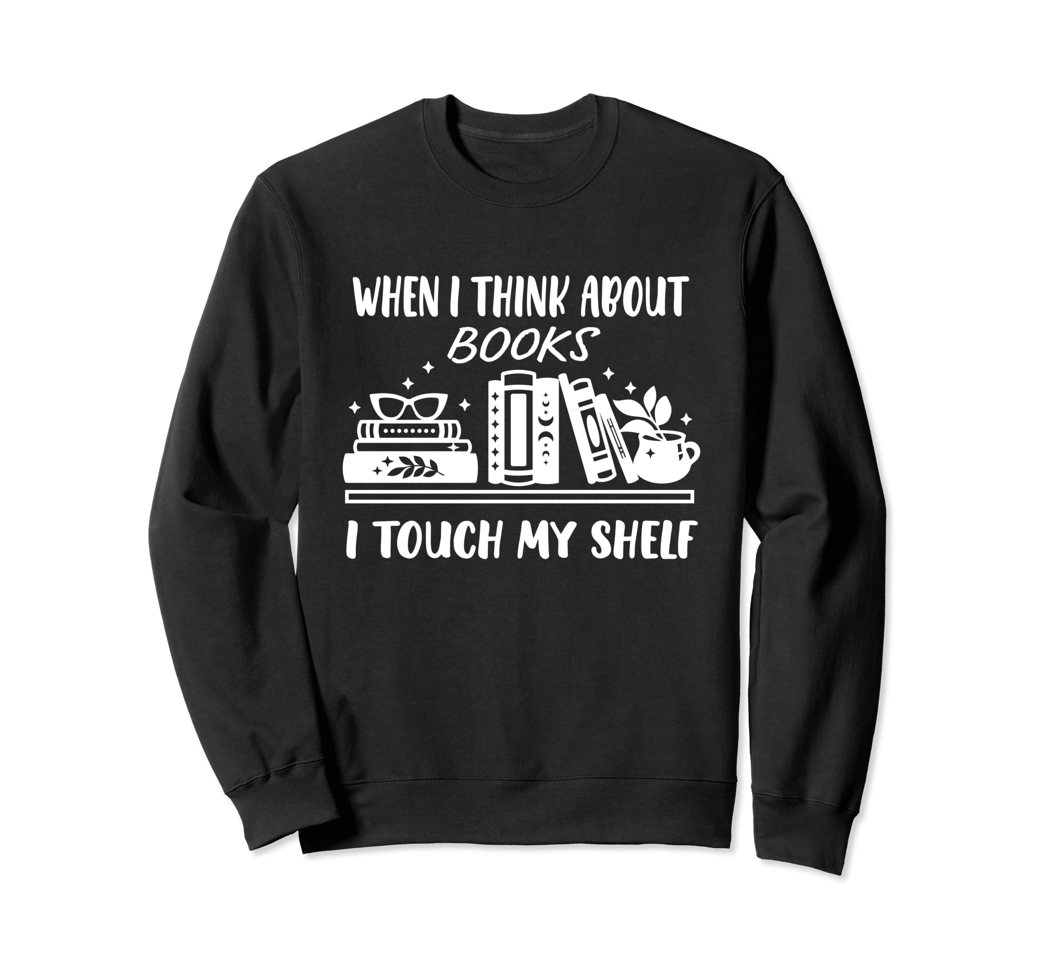 When I Think About Books I Touch My Sweatshirt - Trendy Graphic Unisex - T-Shirt, Sweatshirt, Hoodie