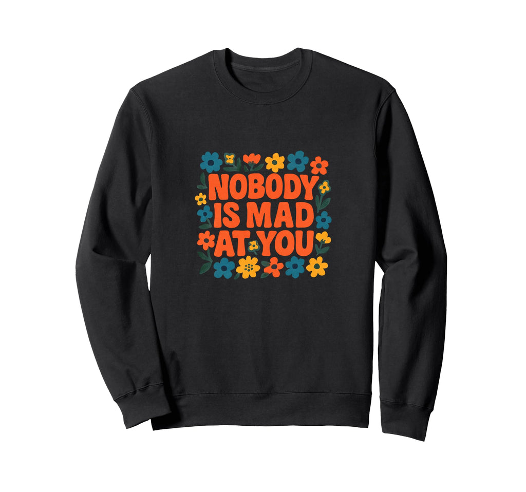 Nobody Is Mad You Soft Reassurance Sweatshirt - Graphic Print for Adults - T-Shirt, Sweatshirt, Hoodie