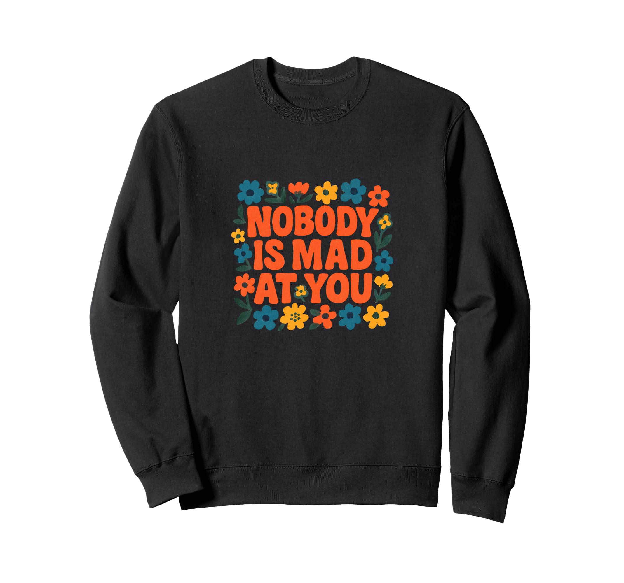 Nobody Is Mad You Soft Reassurance Sweatshirt - Graphic Print for Adults - T-Shirt, Sweatshirt, Hoodie