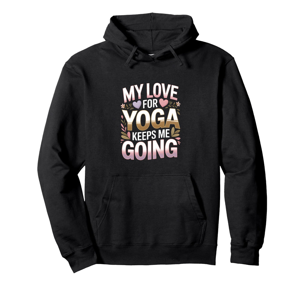 My Love Yoga Keeps Me Going Motivation Hoodie - Unique Graphic Men Women - T-Shirt, Sweatshirt, Hoodie