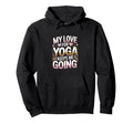 My Love Yoga Keeps Me Going Motivation Hoodie - Unique Graphic Men Women - T-Shirt, Sweatshirt, Hoodie