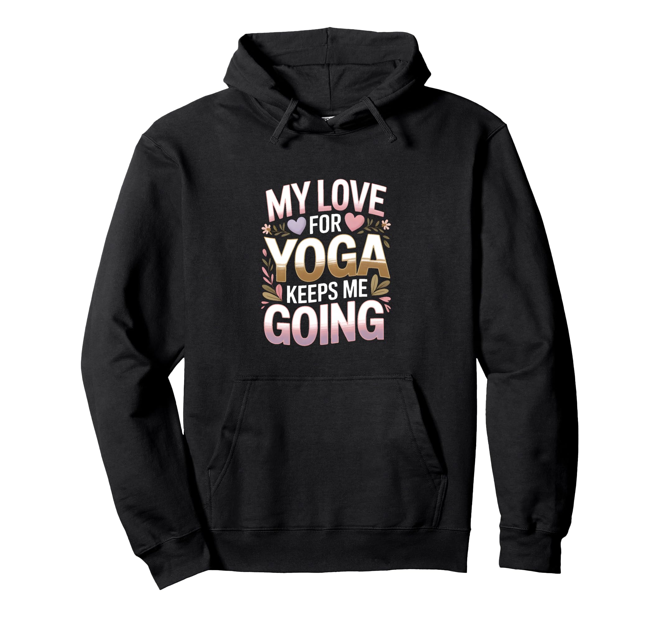 My Love Yoga Keeps Me Going Motivation Hoodie - Unique Graphic Men Women - T-Shirt, Sweatshirt, Hoodie