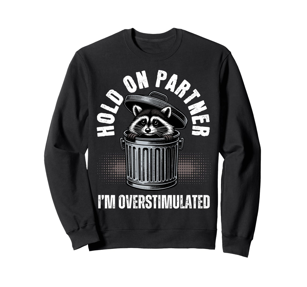 Hold Partner Funny Trash Panda Raccoon Sweatshirt - Graphic Print Unisex - T-Shirt, Sweatshirt, Hoodie