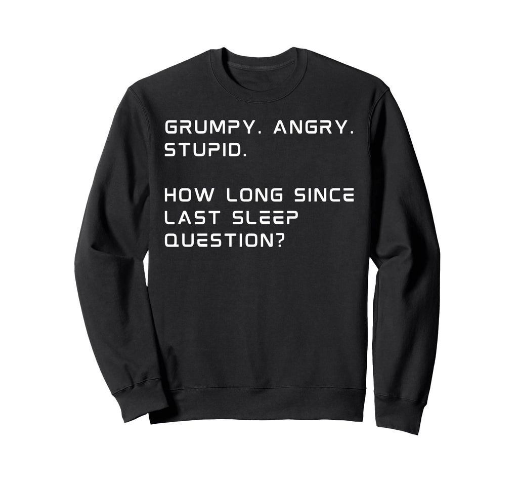 Grumpy Angry Stupid How Long Sweatshirt - Fun Novelty Design for Adults - T-Shirt, Sweatshirt, Hoodie