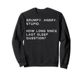 Grumpy Angry Stupid How Long Sweatshirt - Fun Novelty Design for Adults - T-Shirt, Sweatshirt, Hoodie