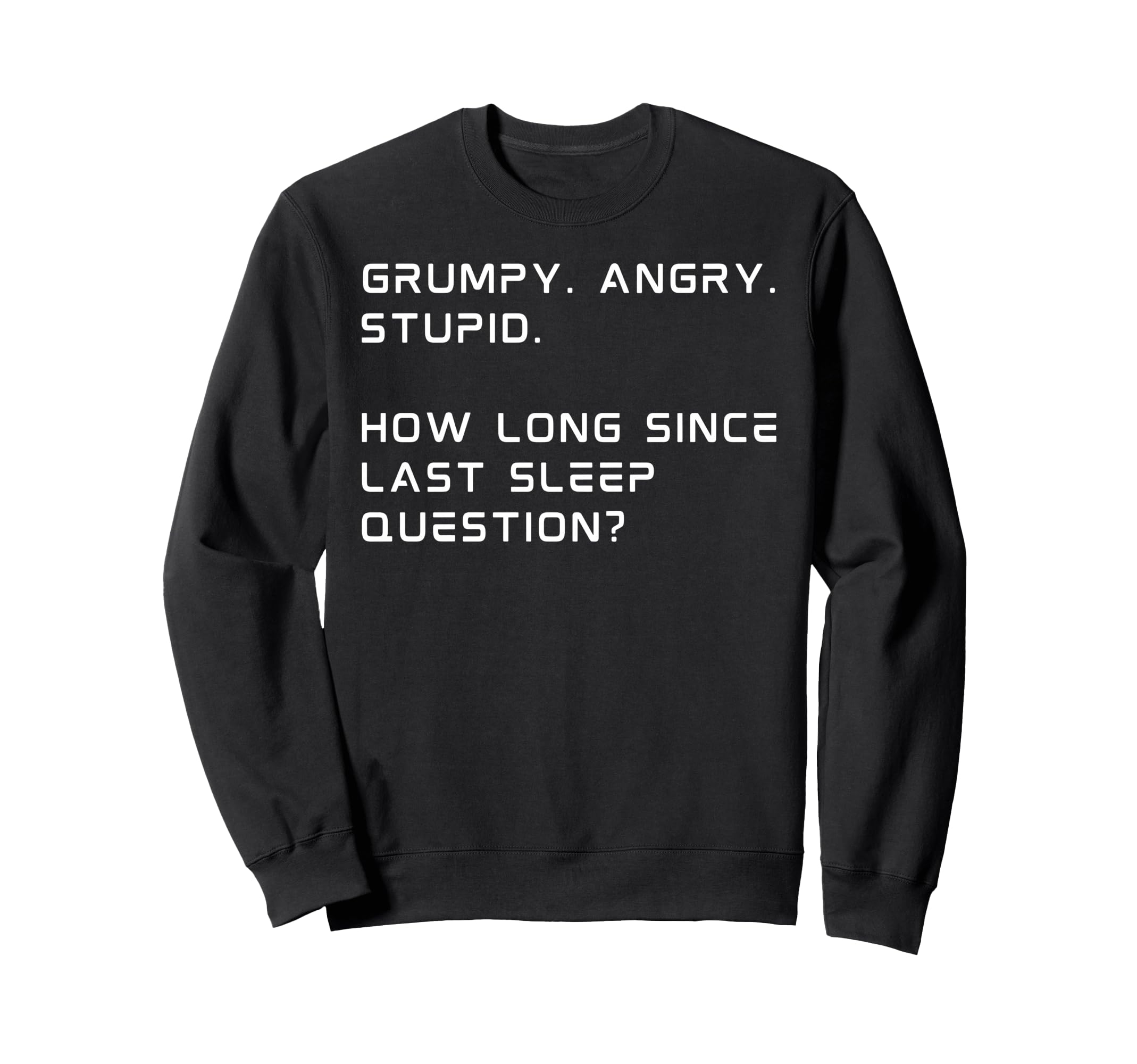 Grumpy Angry Stupid How Long Sweatshirt - Fun Novelty Design for Adults - T-Shirt, Sweatshirt, Hoodie