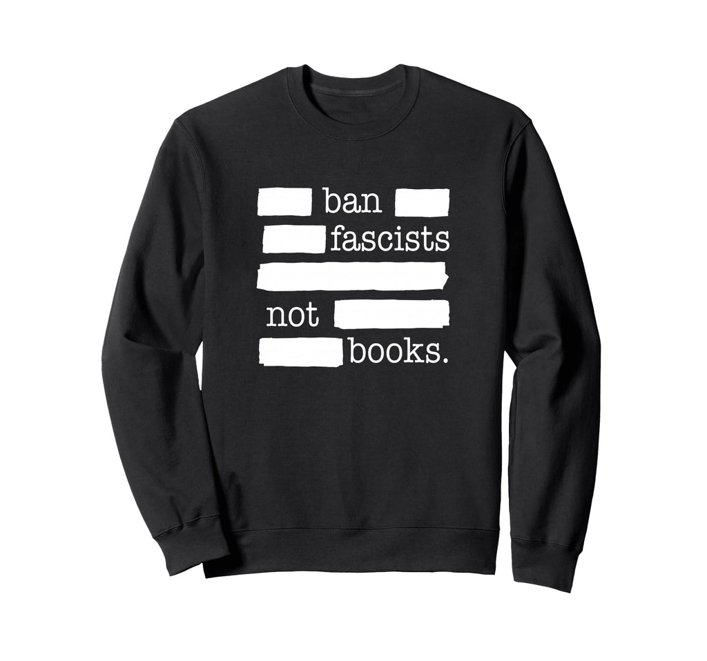 Ban Fascists Not Books Sweatshirt - Minimalist Print Unisex - T-Shirt, Sweatshirt, Hoodie