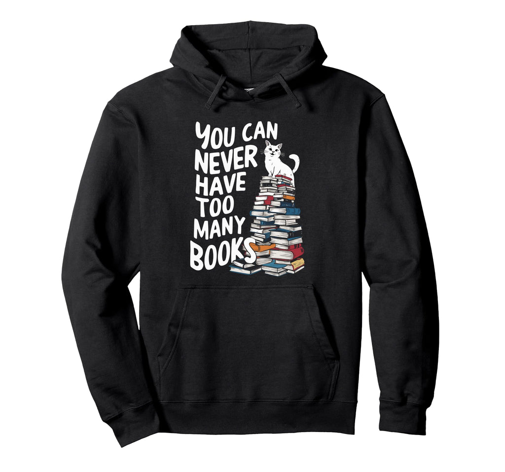 You Can Never Have Too Many Books Hoodie - Fun Novelty Design for Adults - T-Shirt, Sweatshirt, Hoodie