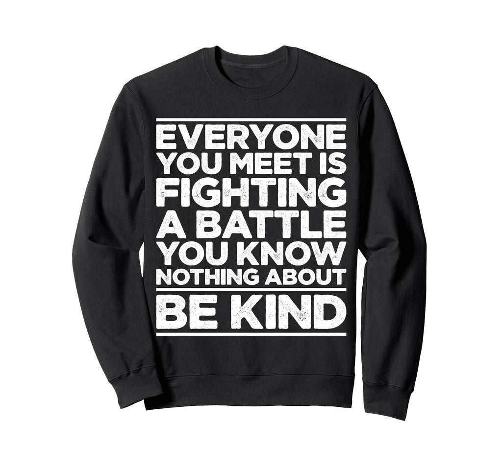 Everyone Is Fighting Battle You Know Sweatshirt - Novelty Apparel Unisex - T-Shirt, Sweatshirt, Hoodie