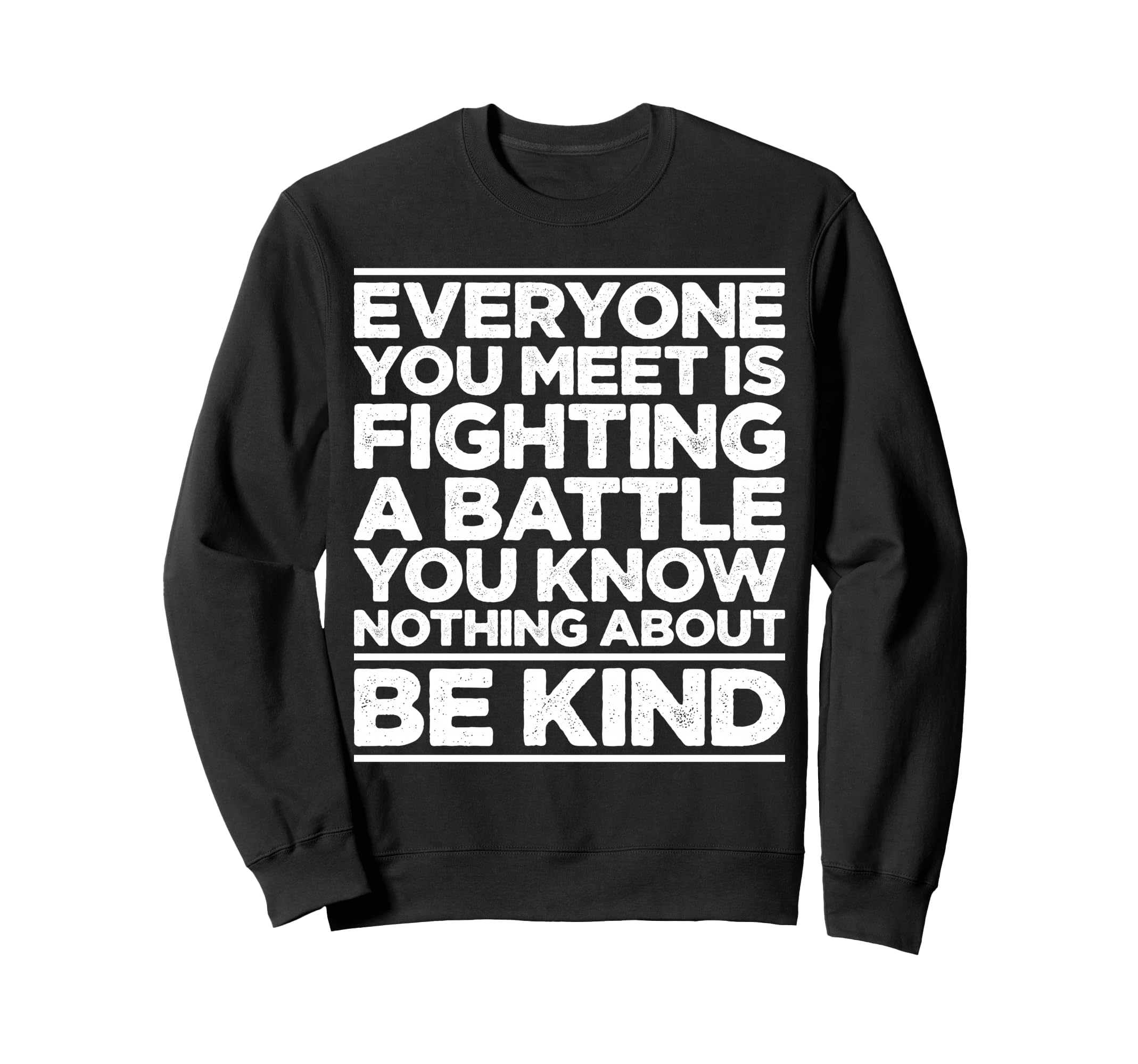 Everyone Is Fighting Battle You Know Sweatshirt - Novelty Apparel Unisex - T-Shirt, Sweatshirt, Hoodie