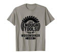 Woodworking Enough Tools Funny T-Shirt - Unique Graphic for Adults - T-Shirt, Sweatshirt, Hoodie