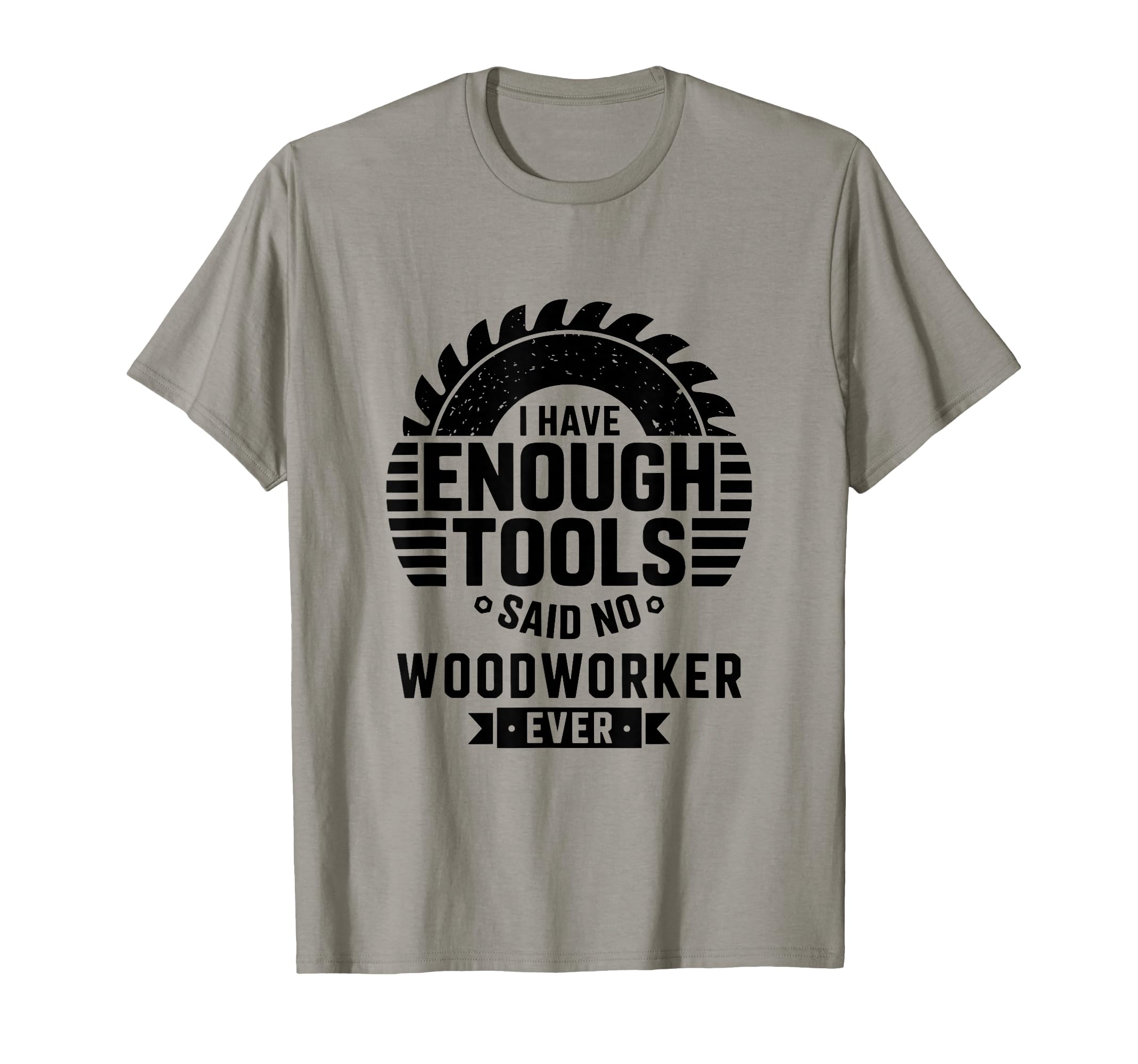 Woodworking Enough Tools Funny T-Shirt - Unique Graphic for Adults - T-Shirt, Sweatshirt, Hoodie