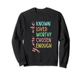 You Are Known Loved Worthy Chosen Sweatshirt - Streetwear Style for Adults - T-Shirt, Sweatshirt, Hoodie