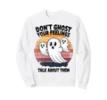 Dont Ghost Your Feelings Talk About Sweatshirt - Streetwear Style Unisex - T-Shirt, Sweatshirt, Hoodie