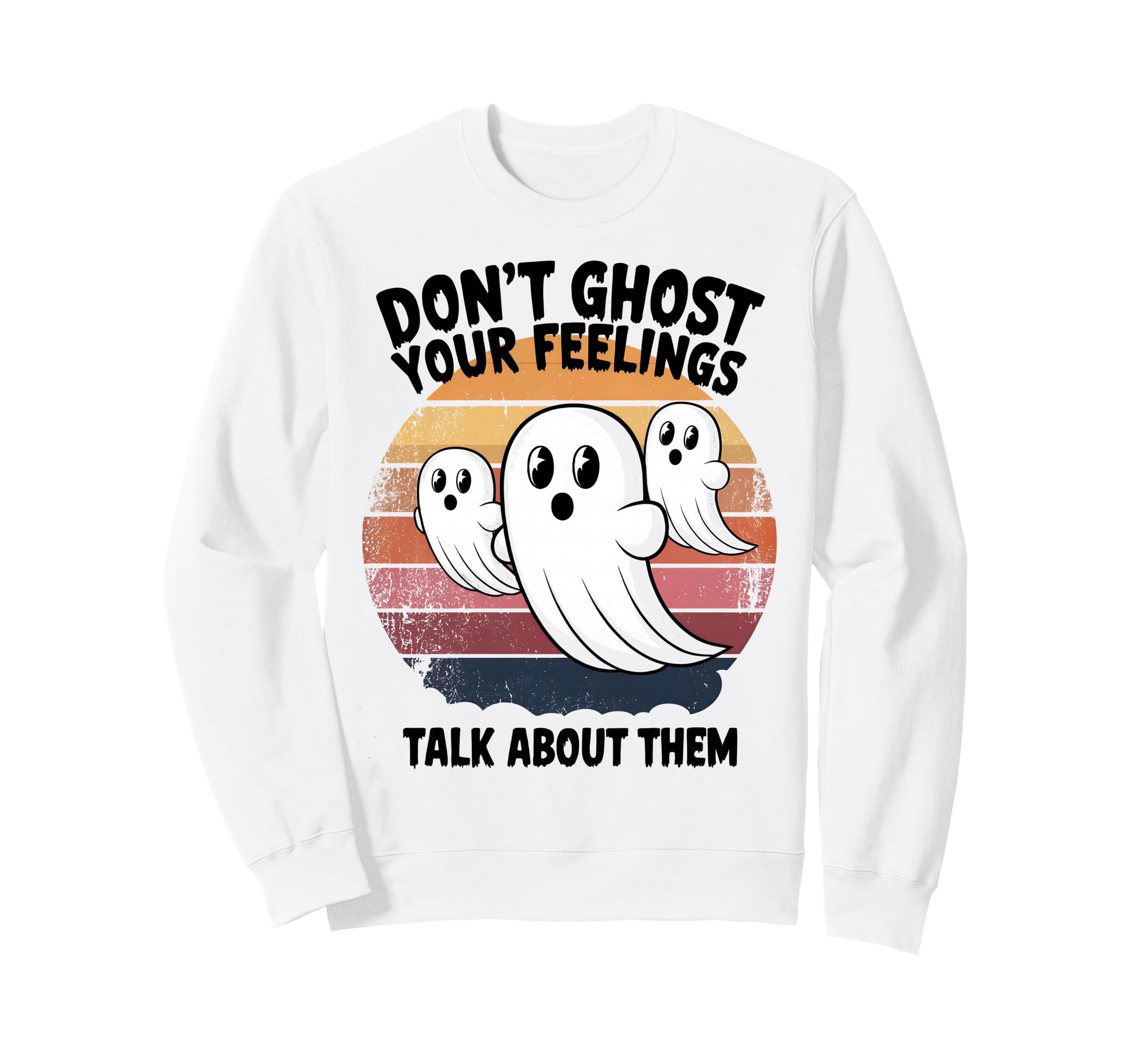 Dont Ghost Your Feelings Talk About Sweatshirt - Streetwear Style Unisex - T-Shirt, Sweatshirt, Hoodie