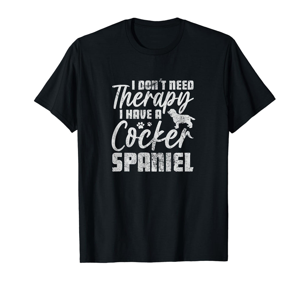 I Dont Need Therapy I Have Cocker T-Shirt - Unique Graphic Men Women - T-Shirt, Sweatshirt, Hoodie