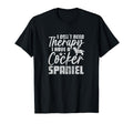 I Dont Need Therapy I Have Cocker T-Shirt - Unique Graphic Men Women - T-Shirt, Sweatshirt, Hoodie