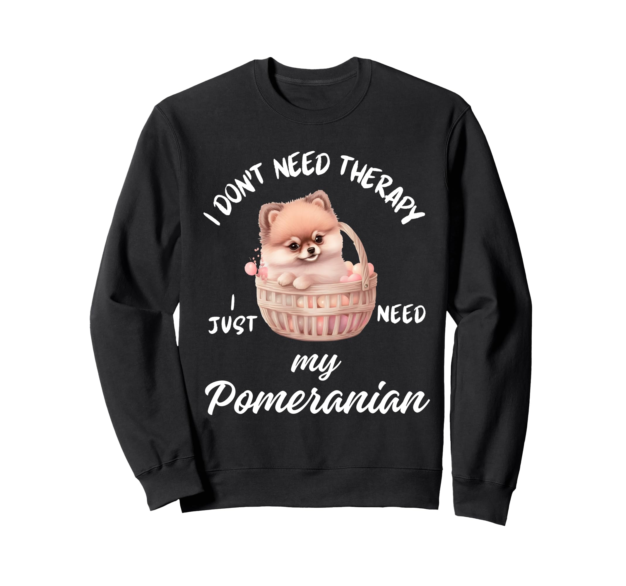 Pomeranian Dog Lover I Just Need My Sweatshirt - Streetwear Style Unisex - T-Shirt, Sweatshirt, Hoodie
