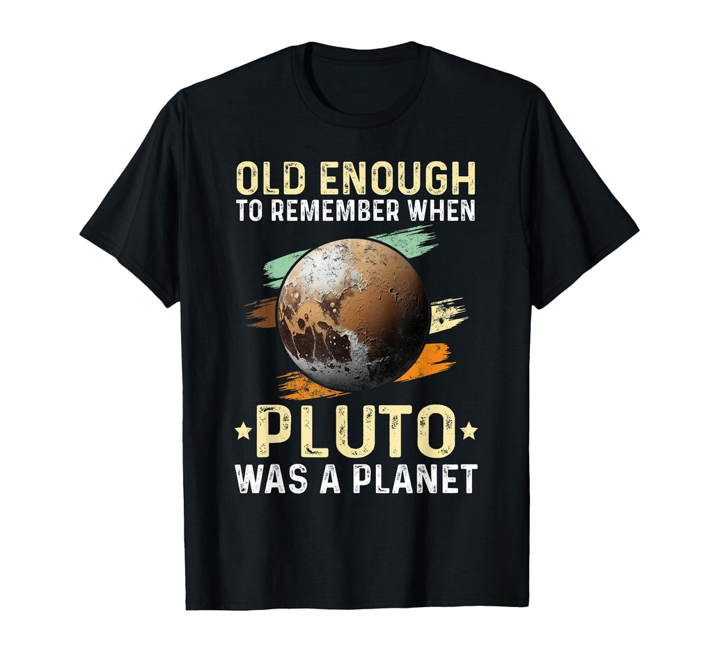Solar System Old Enough Pluto Space And T-Shirt - Streetwear Style Unisex - T-Shirt, Sweatshirt, Hoodie