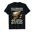 Solar System Old Enough Pluto Space And T-Shirt - Streetwear Style Unisex - T-Shirt, Sweatshirt, Hoodie