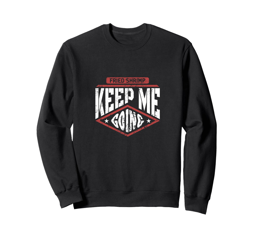 Fried Shrimp Keep Me Going Funny Sweatshirt - Aesthetic Graphic for Adults - T-Shirt, Sweatshirt, Hoodie