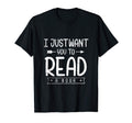I Just Want You To Read Book T-Shirt - Fun Novelty Design for Adults - T-Shirt, Sweatshirt, Hoodie