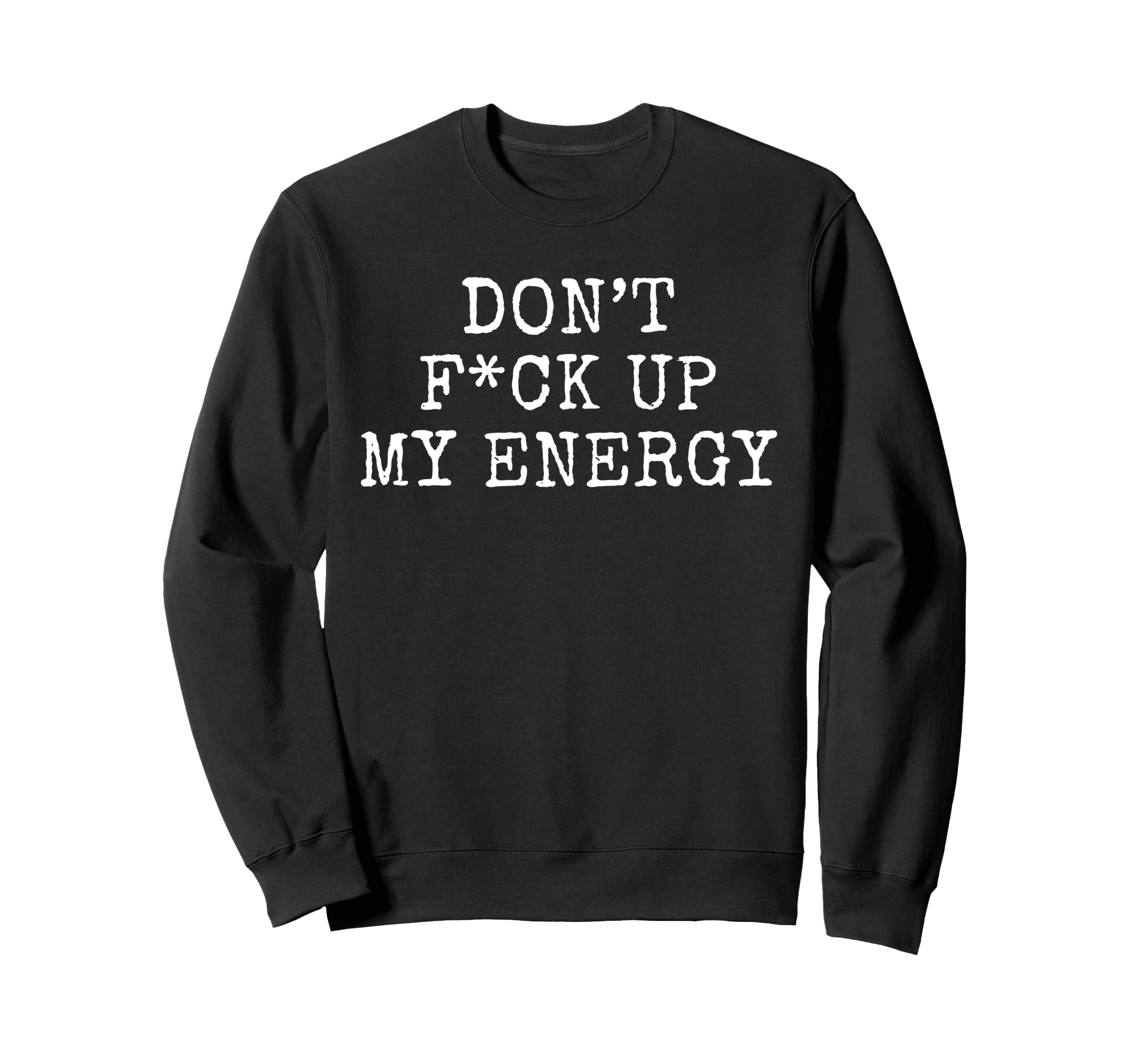 Dont Fck Up My Energy Dont Mess My Sweatshirt - Custom Art Print Unisex - T-Shirt, Sweatshirt, Hoodie
