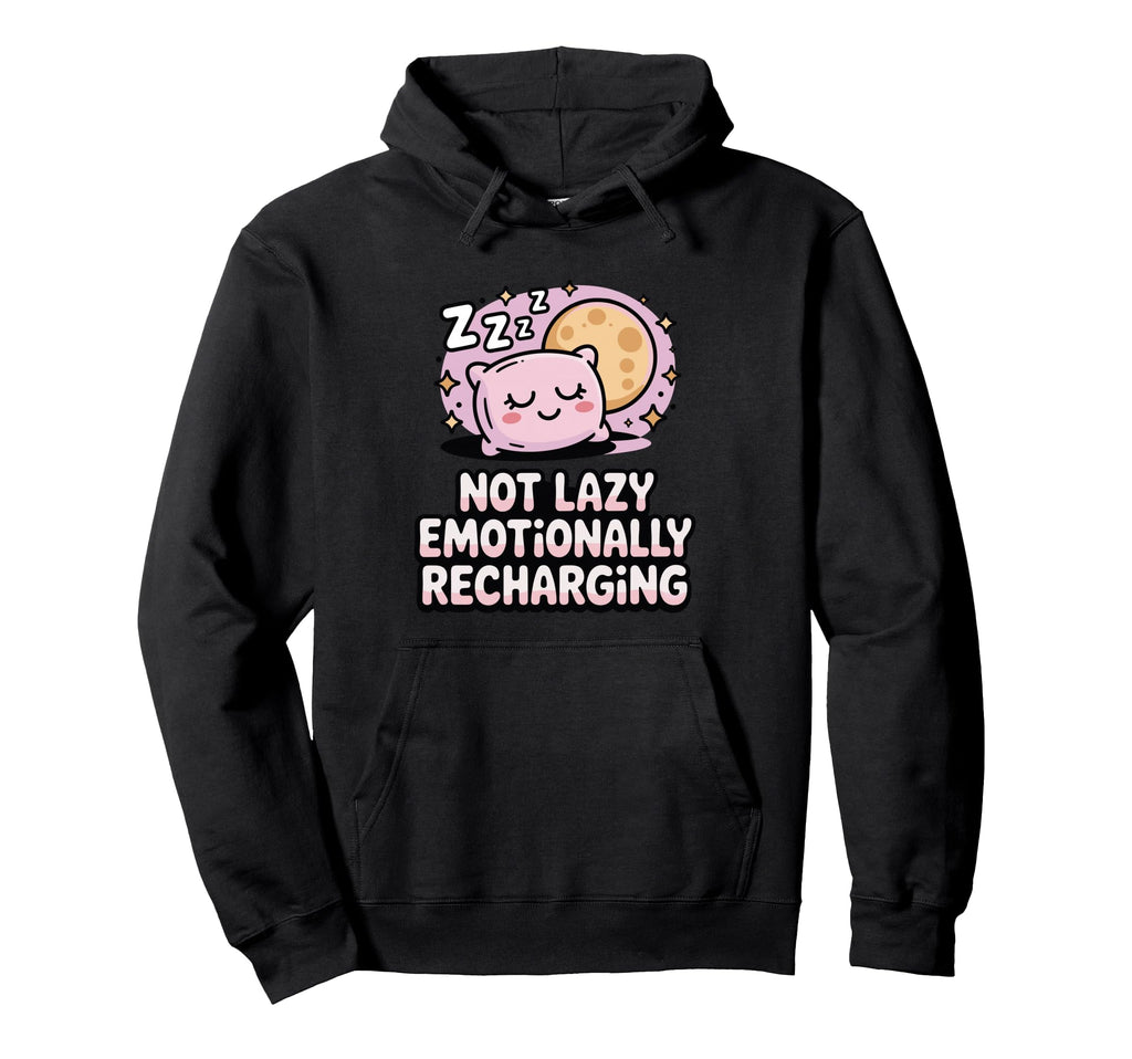 Not Lazy Emotionally Recharging Funny Hoodie - Unique Graphic for Adults - T-Shirt, Sweatshirt, Hoodie