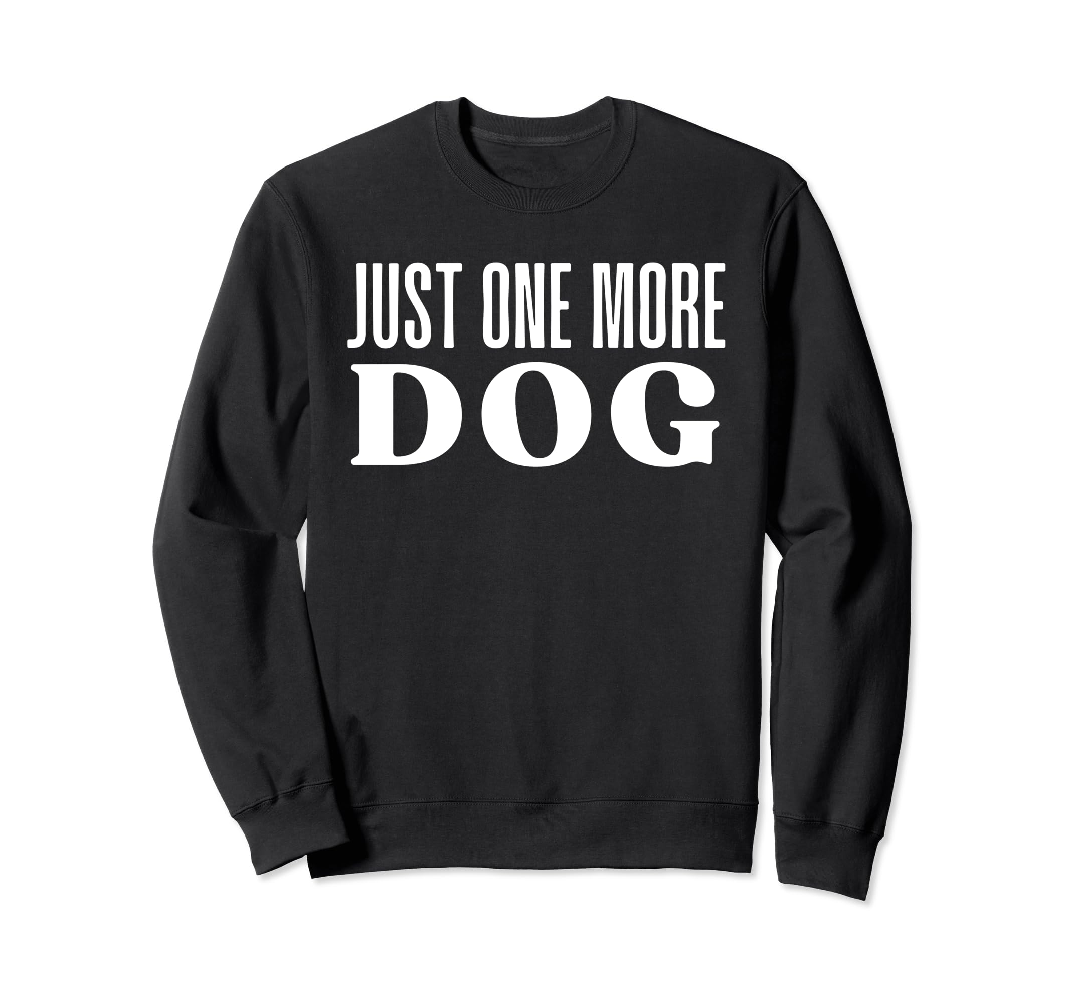 Just One More Dog Sweatshirt - Fun Novelty Design Men Women - T-Shirt, Sweatshirt, Hoodie