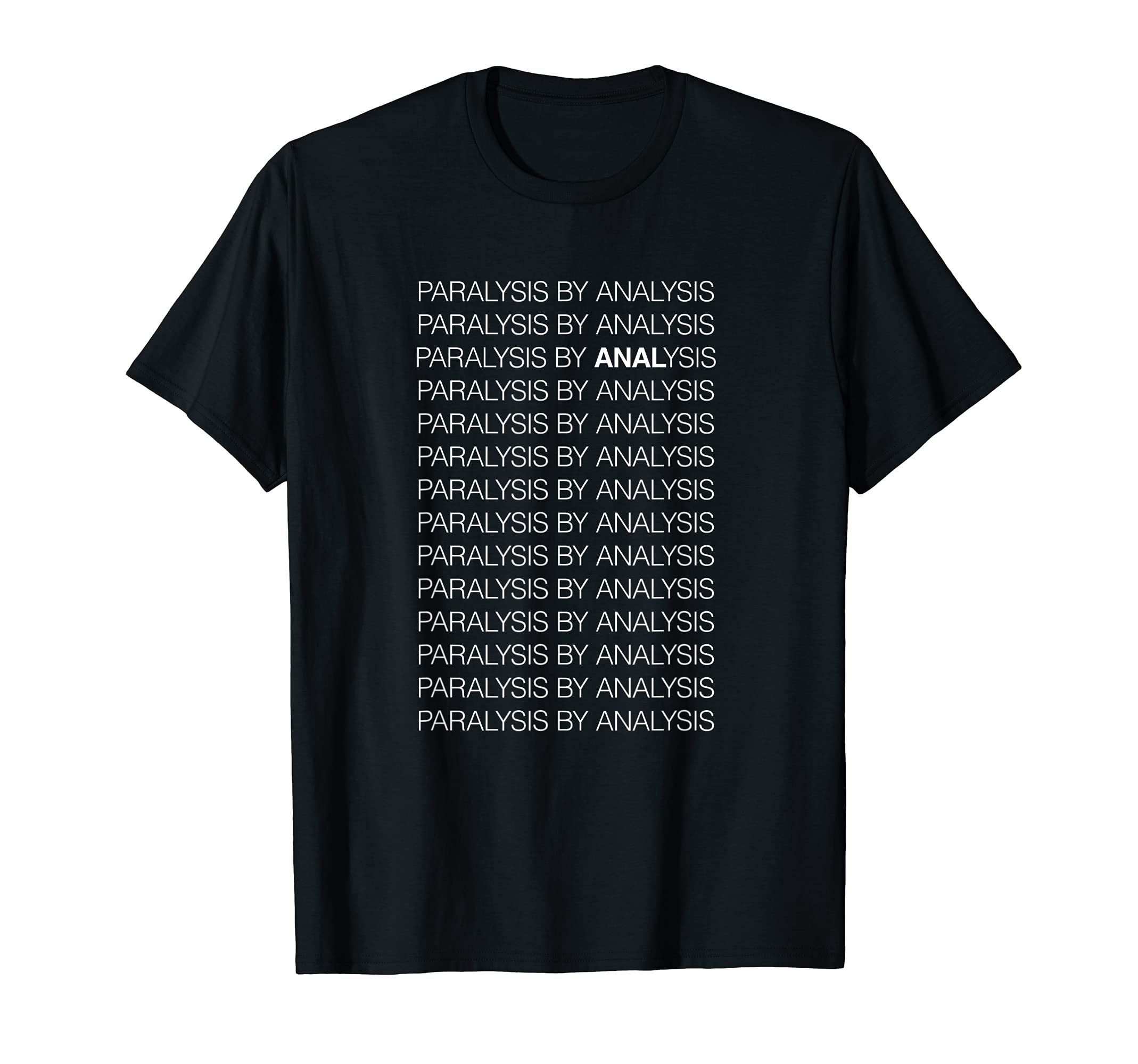 Paralysis Analysis T-Shirt - Minimalist Print for Adults - T-Shirt, Sweatshirt, Hoodie