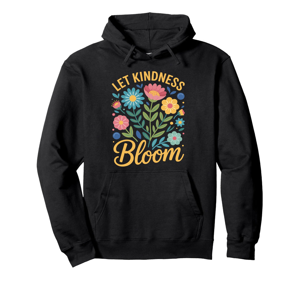 Let Kindness Bloom Be Kind Flowers Hoodie - Custom Art Print for Adults - T-Shirt, Sweatshirt, Hoodie