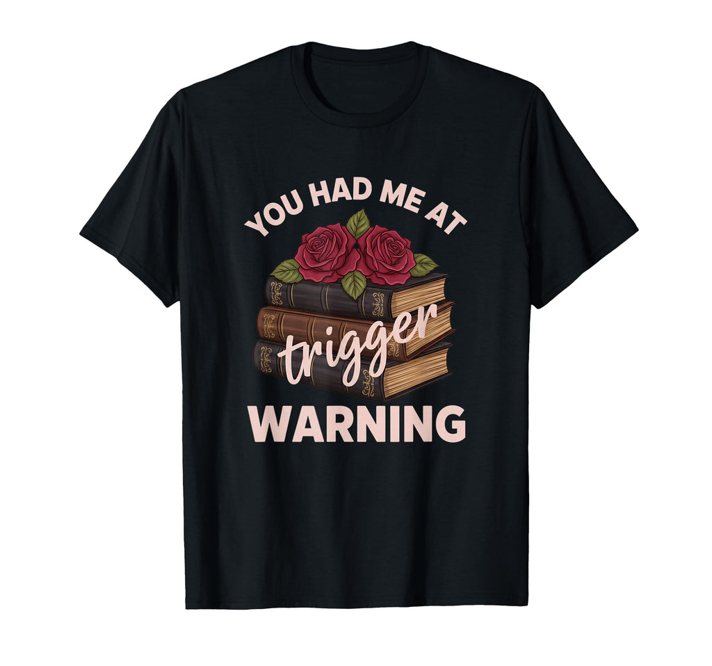 You Had Me Trigger Warning Literary Book T-Shirt - Novelty Apparel Unisex - T-Shirt, Sweatshirt, Hoodie