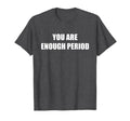 You Are Enough Period Dark Heather Grey T-Shirt - Fun Novelty Design Unisex - T-Shirt, Sweatshirt, Hoodie