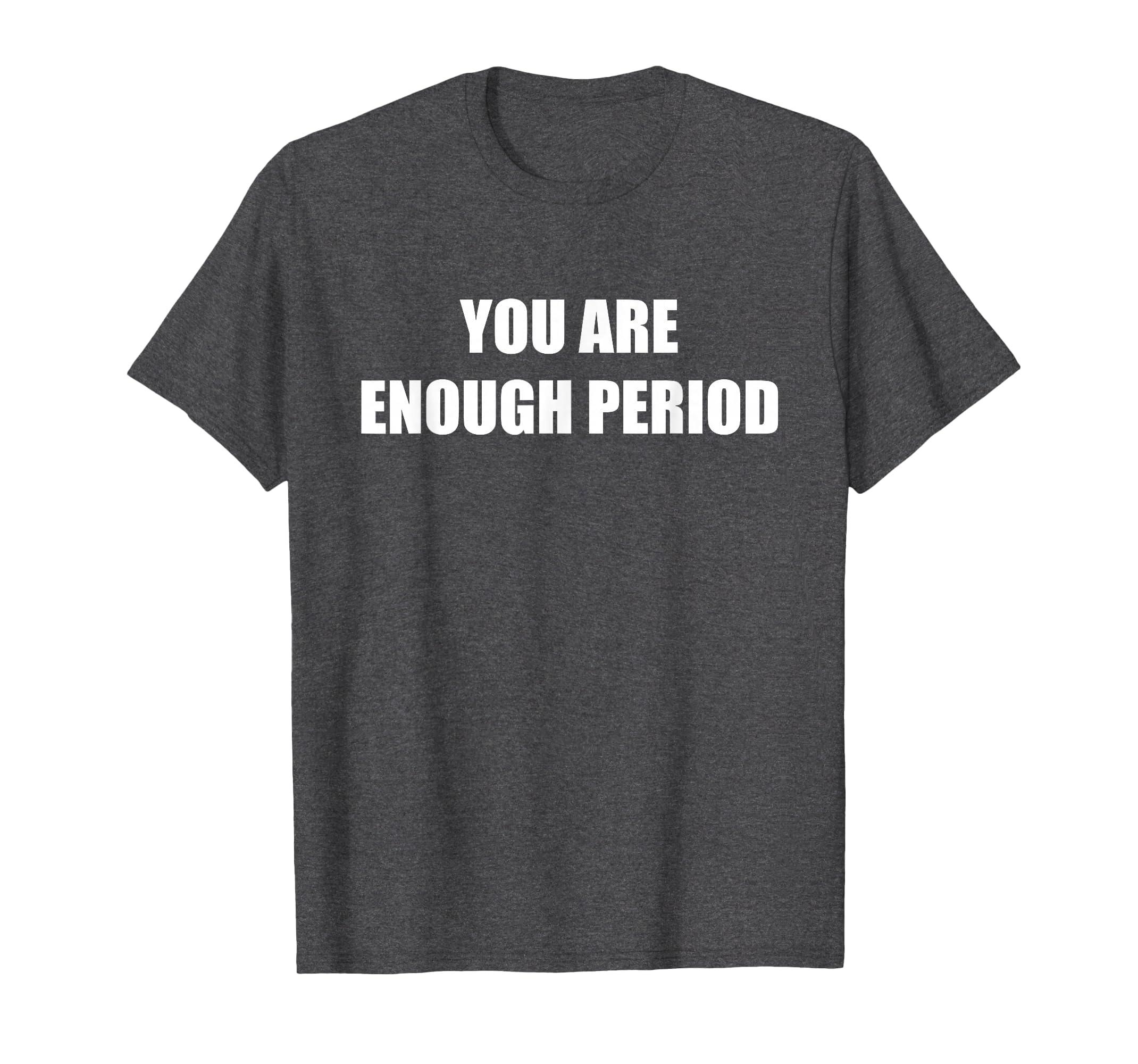 You Are Enough Period Dark Heather Grey T-Shirt - Fun Novelty Design Unisex - T-Shirt, Sweatshirt, Hoodie
