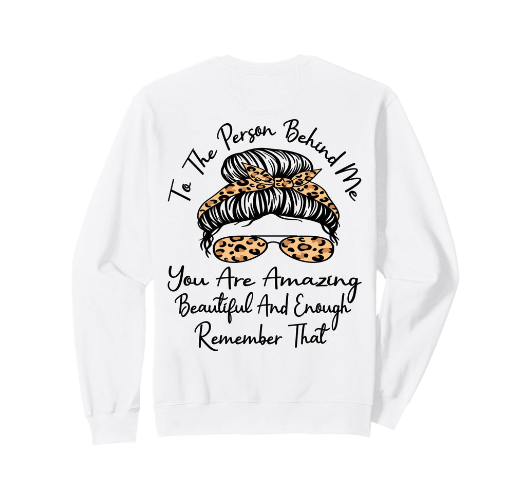 To Person Behind Me You Are Amazing Sweatshirt - Trendy Graphic for Adults - T-Shirt, Sweatshirt, Hoodie