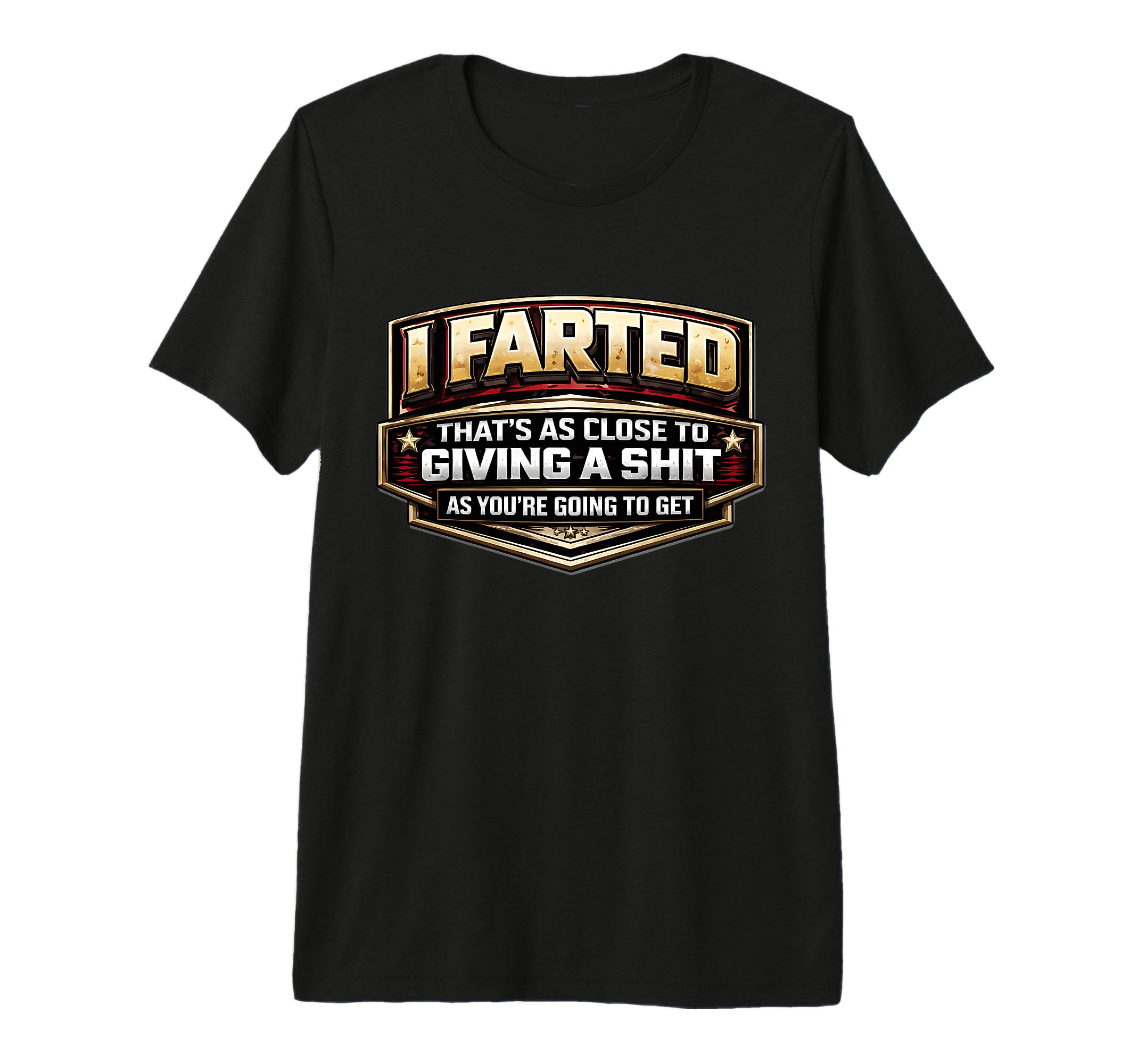 I Farted Thats As Close To Giving Shit T-Shirt - Novelty Apparel Men Women - T-Shirt, Sweatshirt, Hoodie
