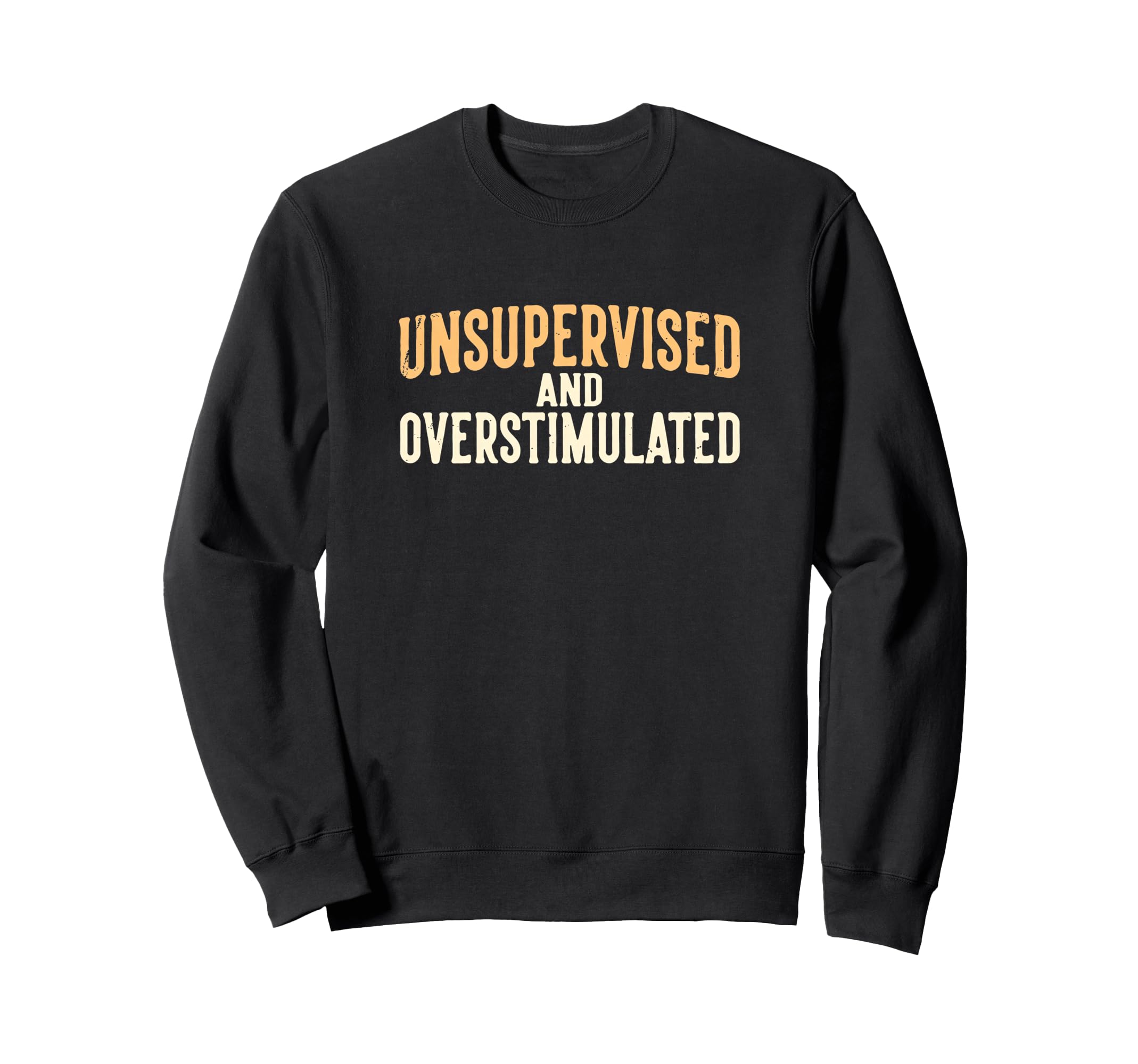 Unsupervised And Overstimulated Sweatshirt - Fun Novelty Design for Adults - T-Shirt, Sweatshirt, Hoodie