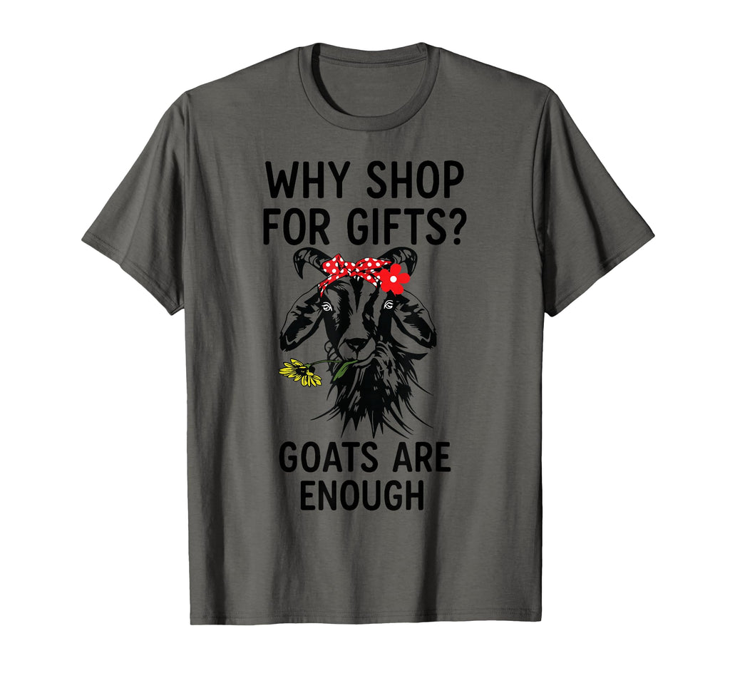 Why You Shop When Goats Are Enough T-Shirt - Fun Novelty Design Unisex - T-Shirt, Sweatshirt, Hoodie