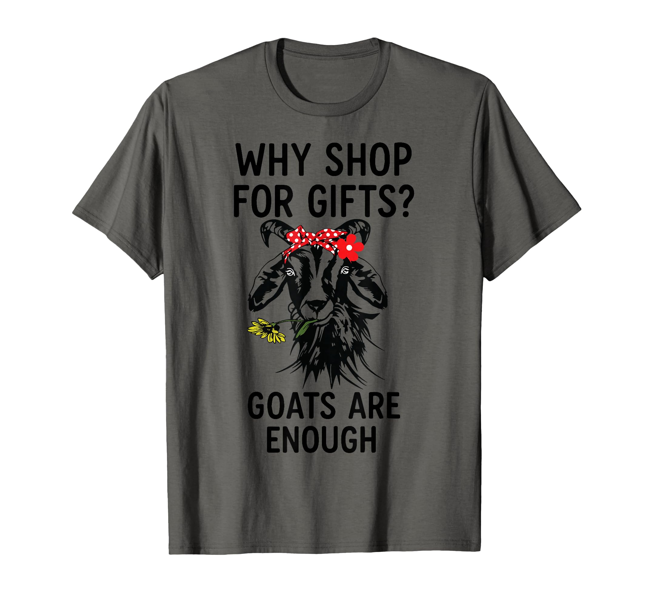 Why You Shop When Goats Are Enough T-Shirt - Fun Novelty Design Unisex - T-Shirt, Sweatshirt, Hoodie