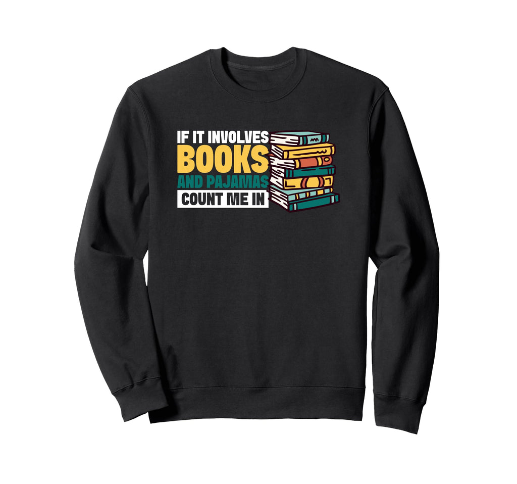 If It Involves Books And Pajamas Sweatshirt - Streetwear Style Unisex - T-Shirt, Sweatshirt, Hoodie