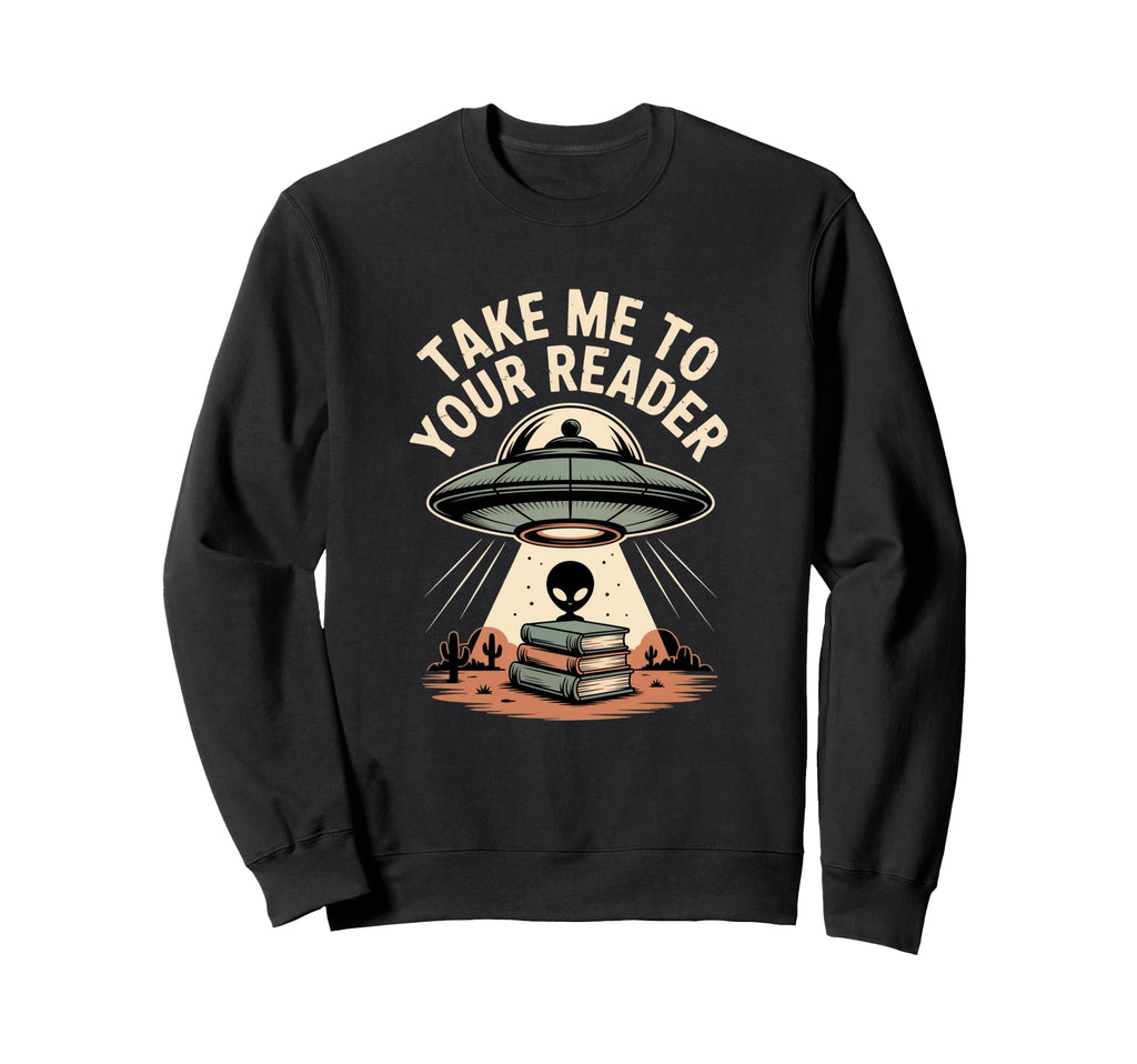 Take Me To Your Reader Funny Ufo Sweatshirt - Aesthetic Graphic Unisex - T-Shirt, Sweatshirt, Hoodie