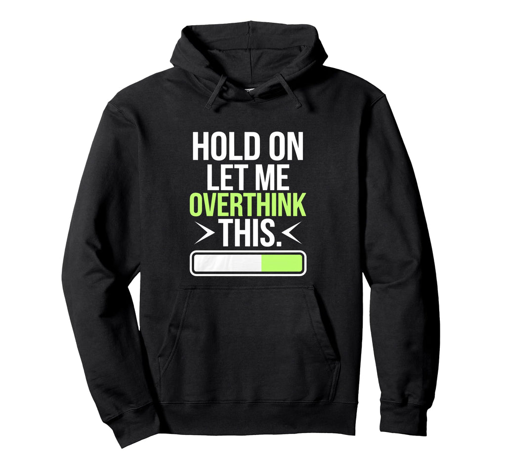 Hold Let Me Overthink Humorous Take Hoodie - Novelty Apparel Men Women - T-Shirt, Sweatshirt, Hoodie