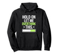 Hold Let Me Overthink Humorous Take Hoodie - Novelty Apparel Men Women - T-Shirt, Sweatshirt, Hoodie
