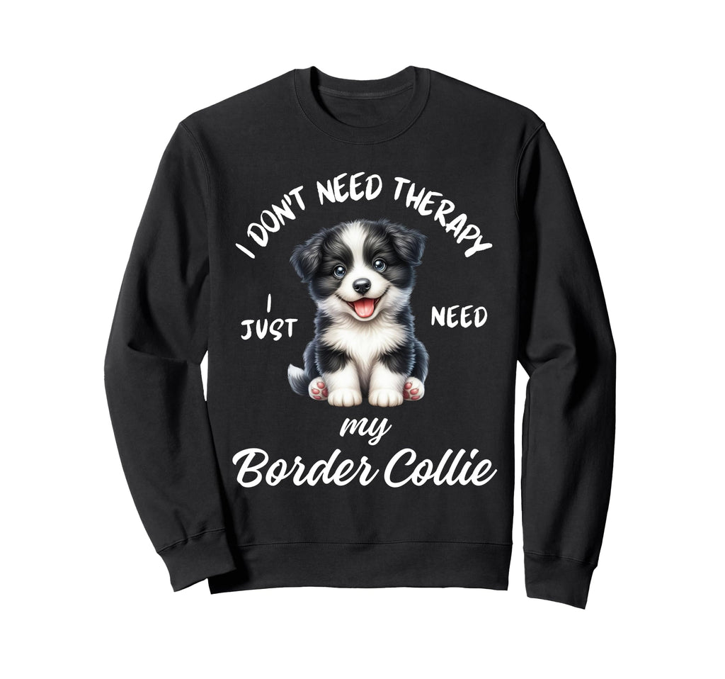 Border Collie Lover I Just Sweatshirt - Casual Everyday Wear Men Women - T-Shirt, Sweatshirt, Hoodie